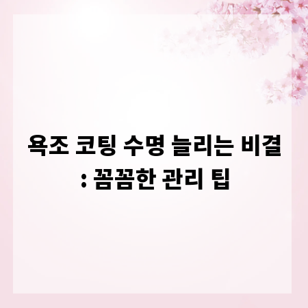 욕조 코팅 수명 늘리는 비결: 꼼꼼한 관리 팁