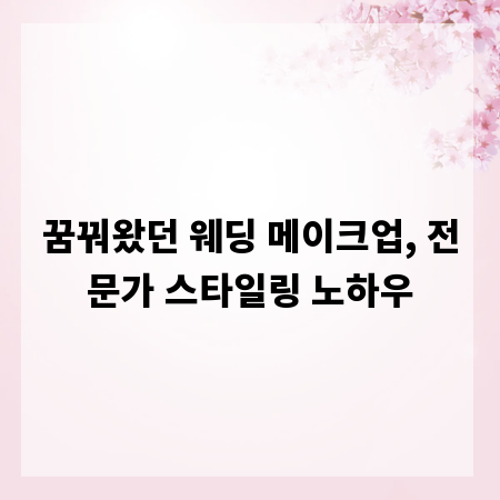 꿈꿔왔던 웨딩 메이크업, 전문가 스타일링 노하우