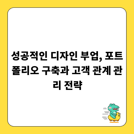 성공적인 디자인 부업, 포트폴리오 구축과 고객 관계 관리 전략