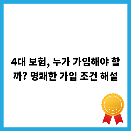 4대 보험, 누가 가입해야 할까? 명쾌한 가입 조건 해설