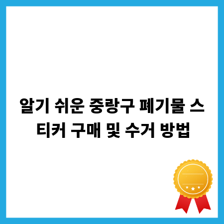 알기 쉬운 중랑구 폐기물 스티커 구매 및 수거 방법