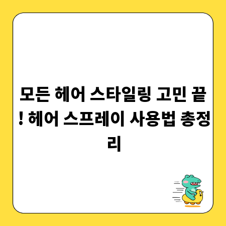 모든 헤어 스타일링 고민 끝! 헤어 스프레이 사용법 총정리