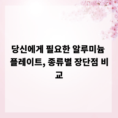 당신에게 필요한 알루미늄 플레이트, 종류별 장단점 비교