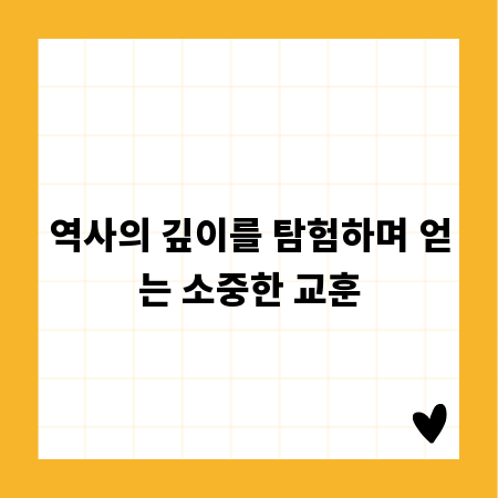 역사의 깊이를 탐험하며 얻는 소중한 교훈