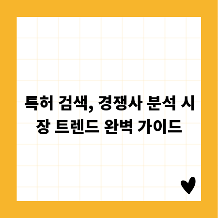 특허 검색, 경쟁사 분석 시장 트렌드 완벽 가이드
