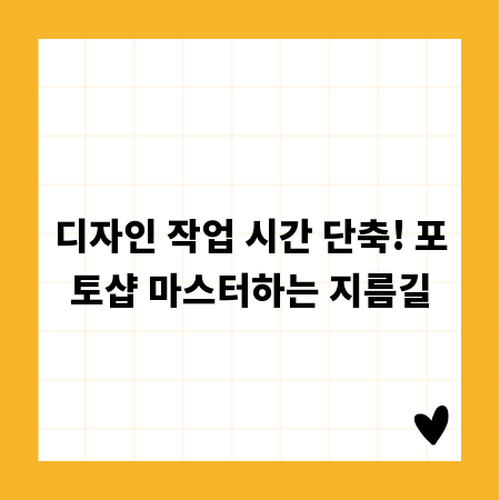 디자인 작업 시간 단축! 포토샵 마스터하는 지름길