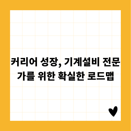 커리어 성장, 기계설비 전문가를 위한 확실한 로드맵