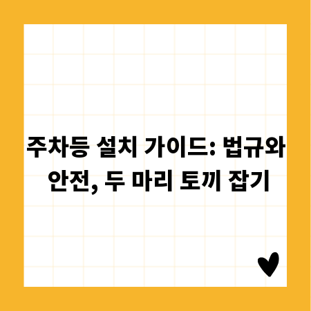 주차등 설치 가이드: 법규와 안전, 두 마리 토끼 잡기
