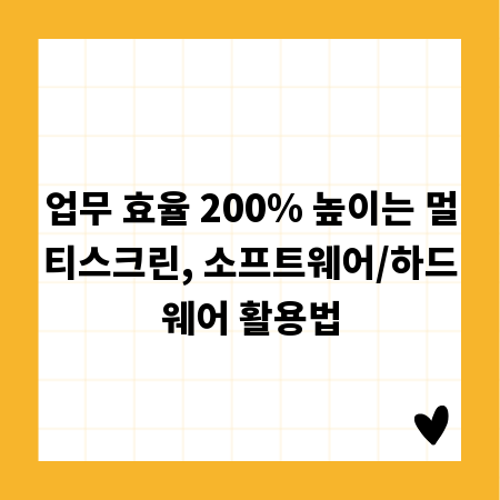 업무 효율 200% 높이는 멀티스크린, 소프트웨어/하드웨어 활용법