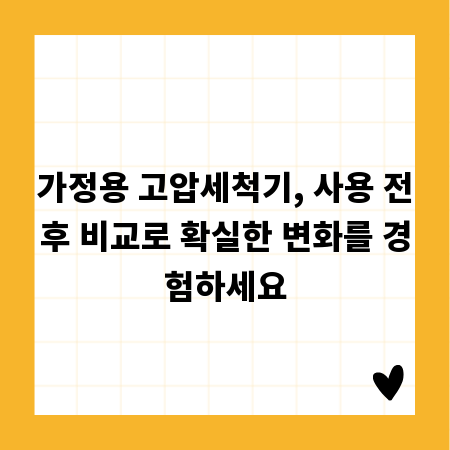 가정용 고압세척기, 사용 전후 비교로 확실한 변화를 경험하세요