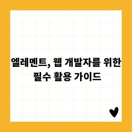 엘레멘트, 웹 개발자를 위한 필수 활용 가이드