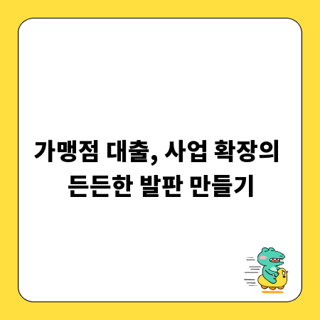 가맹점 대출, 사업 확장의 든든한 발판 만들기