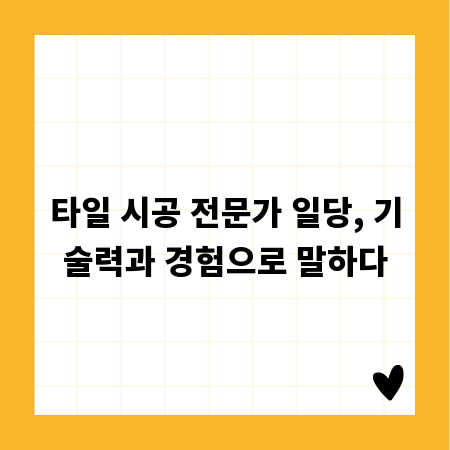 타일 시공 전문가 일당, 기술력과 경험으로 말하다