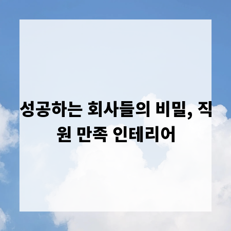 성공하는 회사들의 비밀, 직원 만족 인테리어