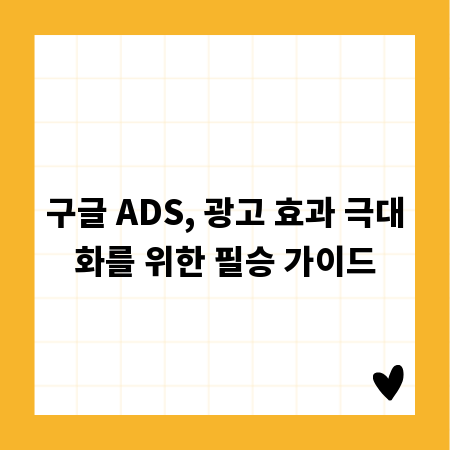 구글 ADS, 광고 효과 극대화를 위한 필승 가이드