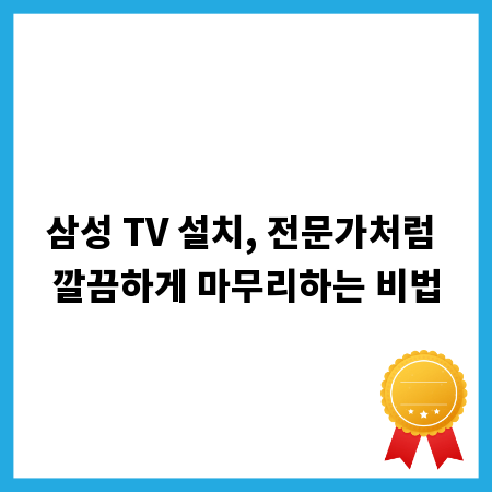 삼성 TV 설치, 전문가처럼 깔끔하게 마무리하는 비법