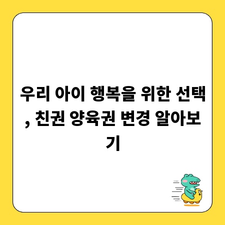우리 아이 행복을 위한 선택, 친권 양육권 변경 알아보기
