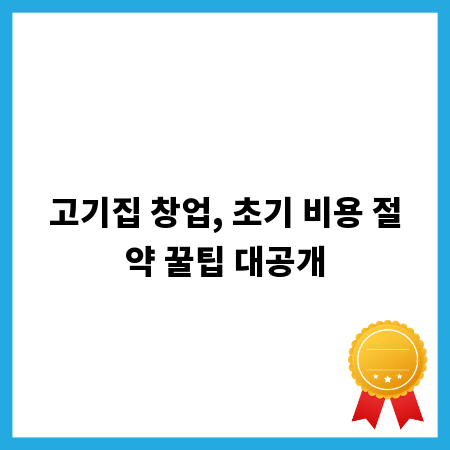 고기집 창업, 초기 비용 절약 꿀팁 대공개