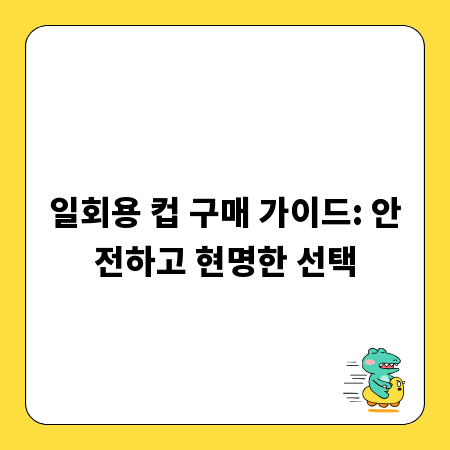 일회용 컵 구매 가이드: 안전하고 현명한 선택