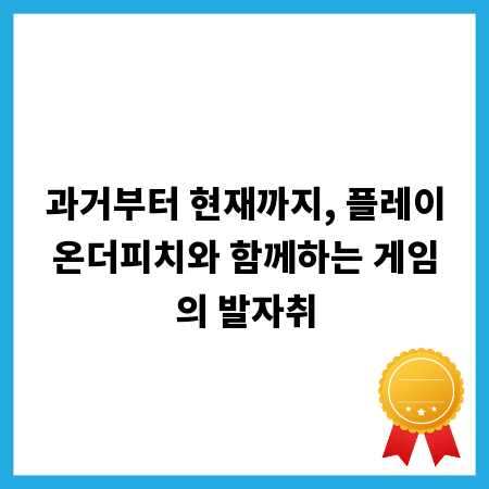 과거부터 현재까지, 플레이온더피치와 함께하는 게임의 발자취