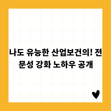 나도 유능한 산업보건의! 전문성 강화 노하우 공개