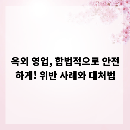 옥외 영업, 합법적으로 안전하게! 위반 사례와 대처법