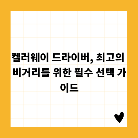 켈러웨이 드라이버, 최고의 비거리를 위한 필수 선택 가이드