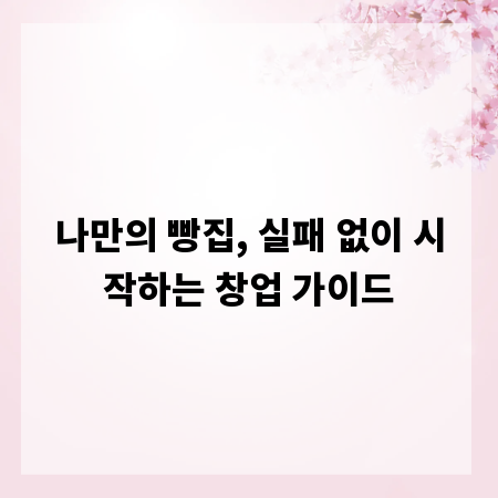 나만의 빵집, 실패 없이 시작하는 창업 가이드