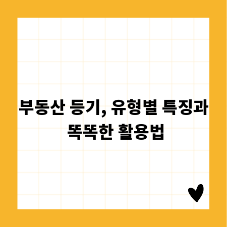 부동산 등기, 유형별 특징과 똑똑한 활용법