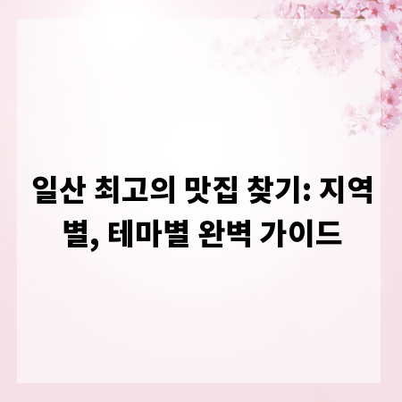 일산 최고의 맛집 찾기: 지역별, 테마별 완벽 가이드