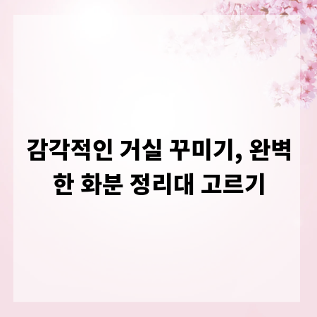 감각적인 거실 꾸미기, 완벽한 화분 정리대 고르기