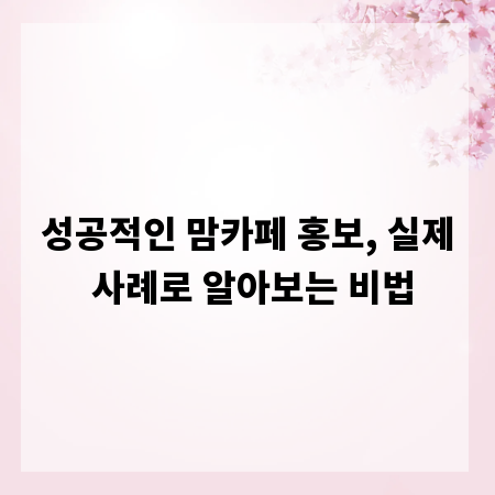 성공적인 맘카페 홍보, 실제 사례로 알아보는 비법