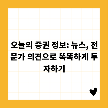 오늘의 증권 정보: 뉴스, 전문가 의견으로 똑똑하게 투자하기