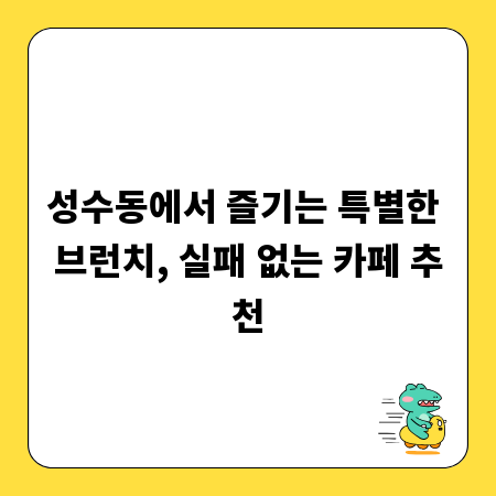 성수동에서 즐기는 특별한 브런치, 실패 없는 카페 추천