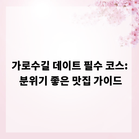 가로수길 데이트 필수 코스: 분위기 좋은 맛집 가이드