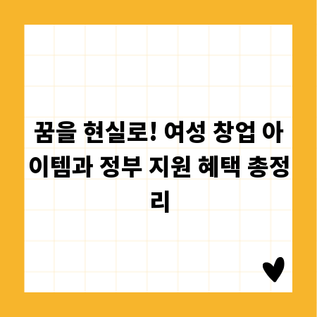 꿈을 현실로! 여성 창업 아이템과 정부 지원 혜택 총정리