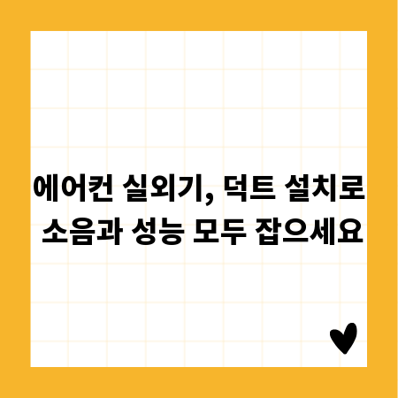에어컨 실외기, 덕트 설치로 소음과 성능 모두 잡으세요
