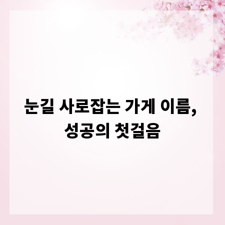 눈길 사로잡는 가게 이름, 성공의 첫걸음