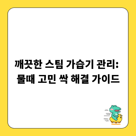 깨끗한 스팀 가습기 관리: 물때 고민 싹 해결 가이드