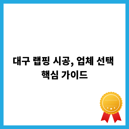 대구 랩핑 시공, 업체 선택 핵심 가이드