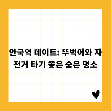 안국역 데이트: 뚜벅이와 자전거 타기 좋은 숨은 명소