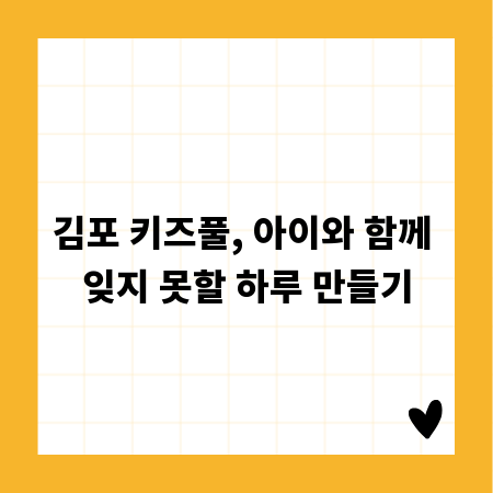 김포 키즈풀, 아이와 함께 잊지 못할 하루 만들기