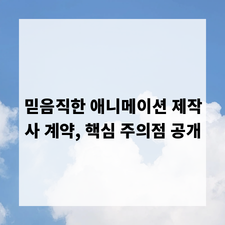 믿음직한 애니메이션 제작사 계약, 핵심 주의점 공개