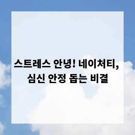 스트레스 안녕! 네이처티, 심신 안정 돕는 비결