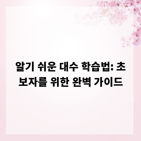 알기 쉬운 대수 학습법: 초보자를 위한 완벽 가이드