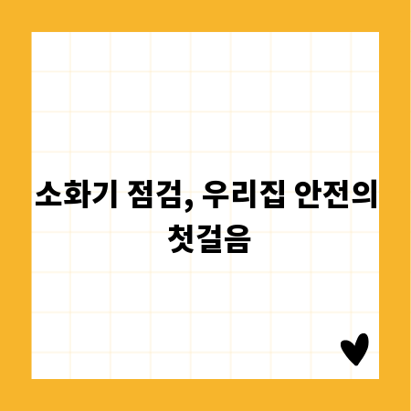 소화기 점검, 우리집 안전의 첫걸음