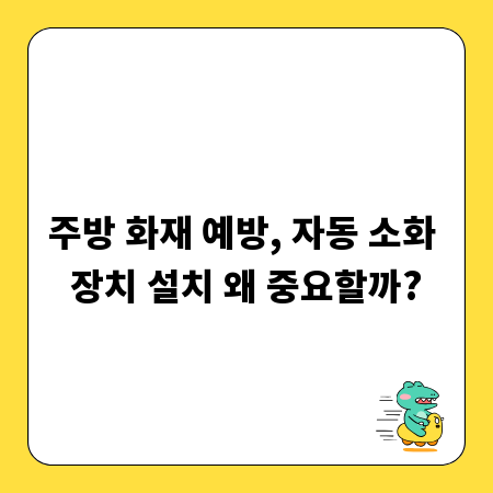 주방 화재 예방, 자동 소화 장치 설치 왜 중요할까?