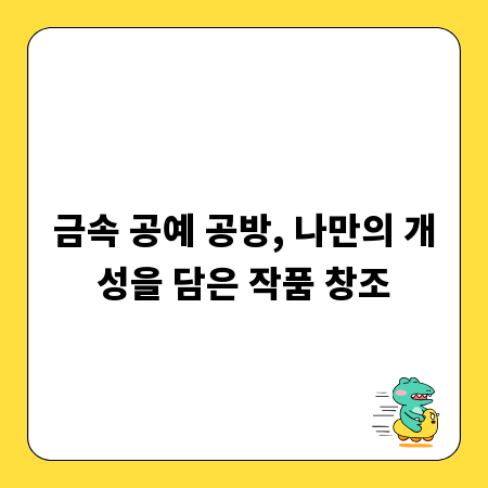 금속 공예 공방, 나만의 개성을 담은 작품 창조