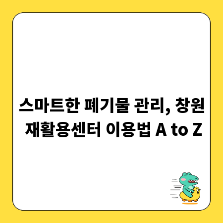 스마트한 폐기물 관리, 창원 재활용센터 이용법 A to Z