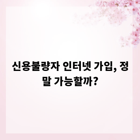 신용불량자 인터넷 가입, 정말 가능할까?